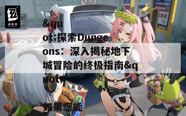 基于您提供的信息，以下是一个合适的SEO标题建议：

"探索Dungeons：深入揭秘地下城冒险的终极指南"

如果您能提供更多文章内容或主题，我可以为您生成更具体的标题。